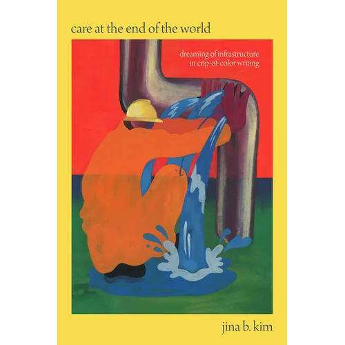 Care at the End of the World: Dreaming of Infrastructure in Crip-Of-Color Writing