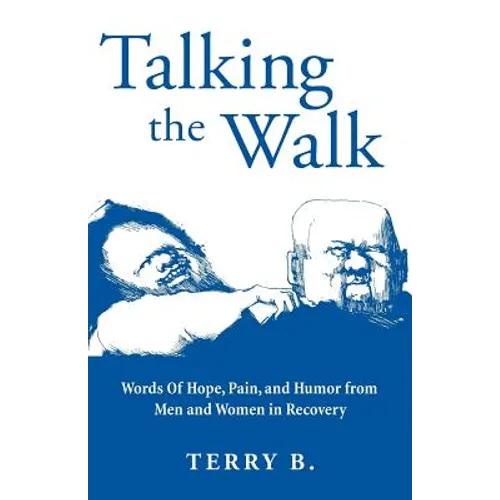 Talking the Walk: Words Of Hope, Pain, and Humor from Men and Women in Recovery