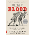 The Field of Blood: Violence in Congress and the Road to Civil War