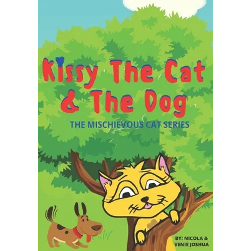 Kissy The Cat & The Dog: The Mischievous Cat Series: A Funny Adventure, For Children Ages 0-8 Years old: That Helps Children See Life In a Fun and Exc