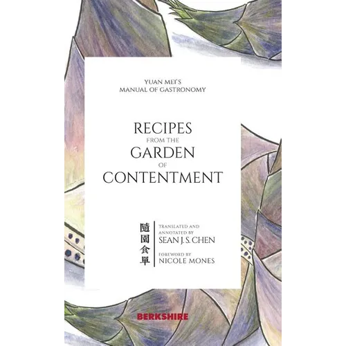 Recipes from the Garden of Contentment: Yuan Mei's Manual of Gastronomy