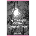 By The Light Of The Crystal Moon: A Book of Pagan Poetry and Short Stories