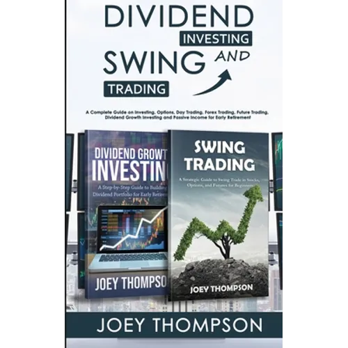 Dividend Investing & Swing Trading: A Complete Guide on Investing, Options, Day Trading, Forex Trading, Future Trading, Dividend Growth Investing and