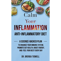 Calm Your Inflammation Anti-Inflammatory Diet: A Science-Backed Plan to Enhance Your Immune System, Promote Gut Health, Boost Energy, and Feel Your Be