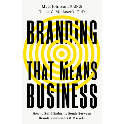 Branding That Means Business: How to Build Enduring Bonds Between Brands, Consumers and Markets