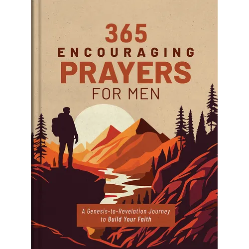 365 Encouraging Prayers for Men: A Genesis-To-Revelation Journey to Build Your Faith