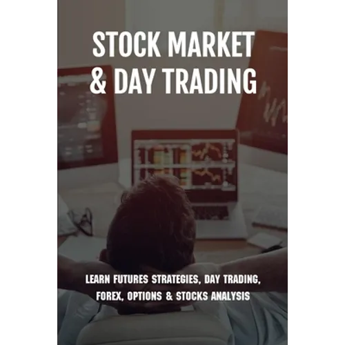 Stock Market & Day Trading: Learn Futures Strategies, Day Trading, Forex, Options & Stocks Analysis: Stock Market Guide Book