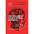 Church Leader's Guide to Artificial Intelligence: Understanding AI's Impact on Ministry, Theology, and Culture