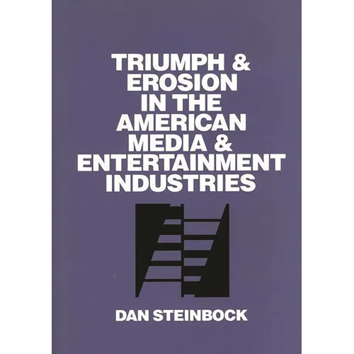Triumph and Erosion in the American Media and Entertainment Industries