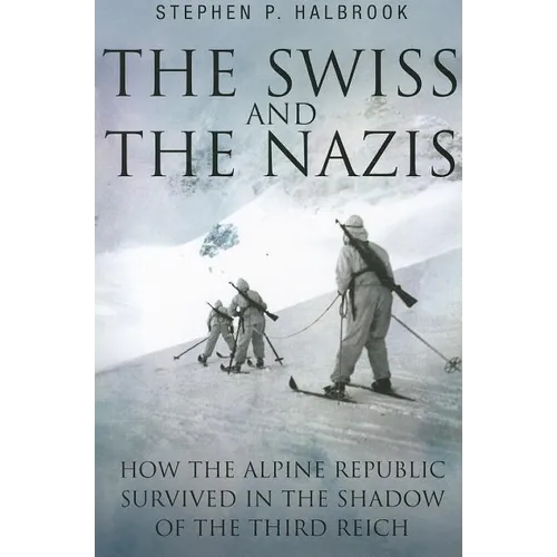 The Swiss and the Nazis: How the Alpine Republic Survived in the Shadow of the Third Reich