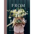From Seed to Bloom: A Year of Growing and Designing with Seasonal Flowers