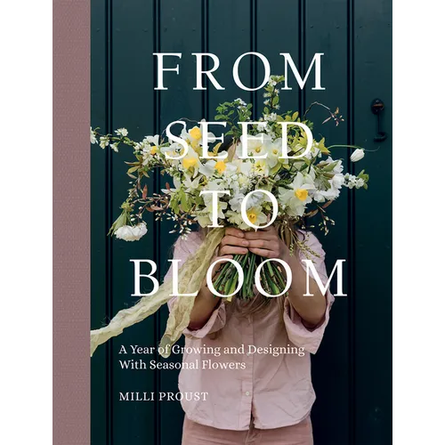 From Seed to Bloom: A Year of Growing and Designing with Seasonal Flowers