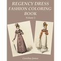 Regency Dress Fashion Coloring Book Volume 2: A Grayscale Fashion Coloring Book for Fans of Jane Austen