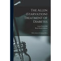 The Allen (Starvation) Treatment of Diabetes: With a Series of Graduated Diets