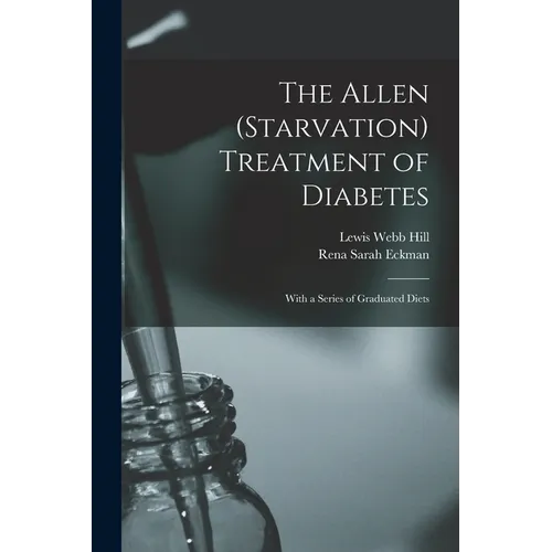 The Allen (Starvation) Treatment of Diabetes: With a Series of Graduated Diets