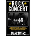 Rock Concert: An Oral History as Told by the Artists, Backstage Insiders, and Fans Who Were There
