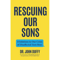 Rescuing Our Sons: 8 Solutions to Our Crisis of Disaffected Teen Boys (Teen Boy Anxiety, Parenting Anxious Teens)