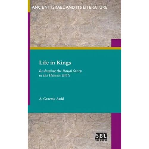 Life in Kings: Reshaping the Royal Story in the Hebrew Bible