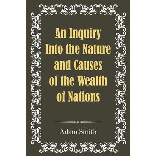 An Inquiry Into the Nature and Causes of the Wealth of Nations