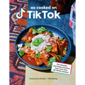As Cooked on Tiktok: Fan Favorites and Recipe Exclusives from More Than 40 Tiktok Creators! a Cookbook