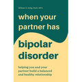 When Your Partner Has Bipolar Disorder: Helping You and Your Partner Build a Balanced and Healthy Relationship