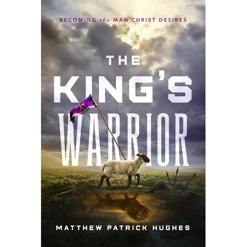 The King's Warrior: Becoming the Man Christ Desires