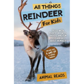 All Things Reindeer For Kids: Filled With Plenty of Facts, Photos, and Fun to Learn all About Reindeer