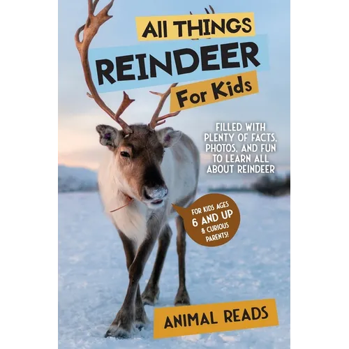 All Things Reindeer For Kids: Filled With Plenty of Facts, Photos, and Fun to Learn all About Reindeer