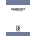 Scripture Baptism Defended, and Anabaptist Notions Proved to Be Anti-Scriptural Novelties.
