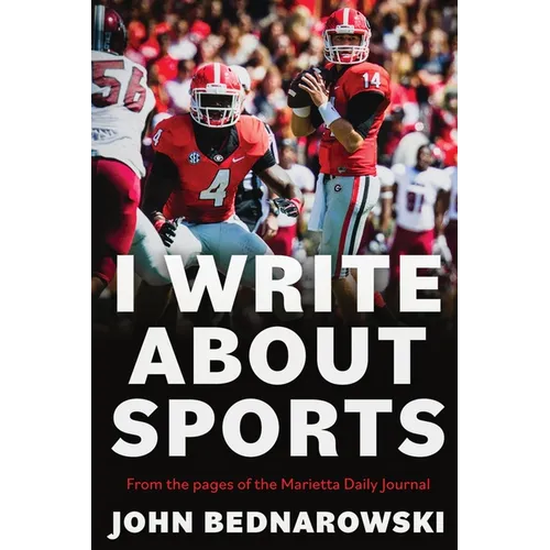 I Write About Sports: A Collection Of Sportswriting From Cobb County And Around The State Of Georgia, From The Pages Of The Marietta Daily Journal