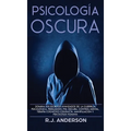 Psicología Oscura: Domina los secretos avanzados de: la guerrilla psicológica, persuasión, PNL oscura, control mental, terapia cognitivo conducta, man