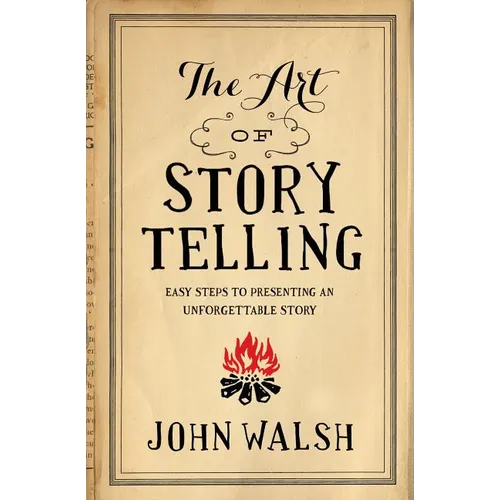 The Art of Storytelling: Easy Steps to Presenting an Unforgettable Story