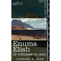 Enuma Elish (2 Volumes in One): The Seven Tablets of Creation; The Babylonian and Assyrian Legends Concerning the Creation of the World and of Mankind