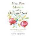 Meat Pots, Manna, and a Merciful God: Exchanging the Wilderness for Promise