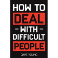 How to Deal With Difficult People: Learn to Get Along With People You Can't Stand, and Bring Out Their Best