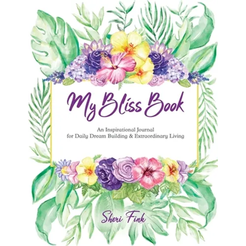 My Bliss Book: An Inspirational Journal for Daily Dream Building and Extraordinary Living