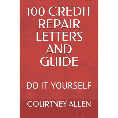 100 Credit Repair Letters and Guide: Do It Yourself