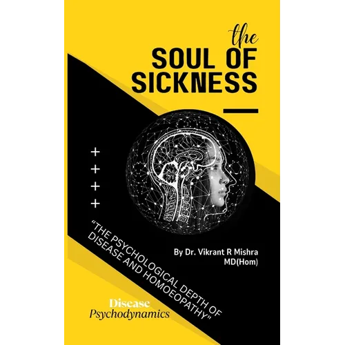 The soul of sickness: The Psychological Depth of Disease and Homoeopathy