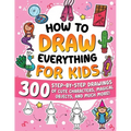 How to Draw Everything for Kids: 300 Step-by-Step Drawings of Cute Characters, Animals, Food, Magical Objects, Gifts, and Much More!