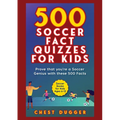 Soccer Gift Books for Kids Ages 6-12: 500 Soccer Fact Quizzes for Kids: Prove That You're a Soccer Genius with these 500 Facts