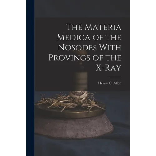 The Materia Medica of the Nosodes With Provings of the X-Ray