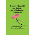 Memoirs of Louis XIV and His Court and of the Regency (Volume 13)