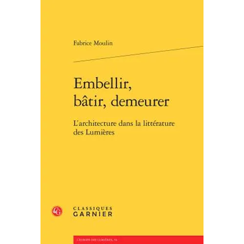 Embellir, Batir, Demeurer: L'Architecture Dans La Litterature Des Lumieres - Paperback