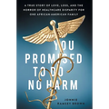 You Promised to Do No Harm: A True Story of Love, Loss, and the Horror of Healthcare Disparity for One African-American Family