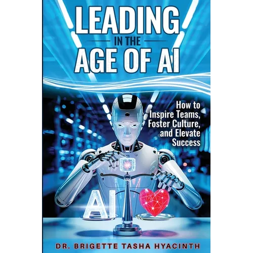 Leading in the Age of AI: How to Inspire Teams, Foster Culture and Elevate Success