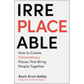 Irreplaceable: How to Create Extraordinary Places That Bring People Together