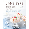 Jane Eyre - For the Love of Soul, Heart, And Food: Simple Meals That Will Evoke the Silent Emotions in You