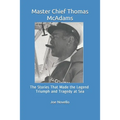 Master Chief Thomas McAdams: The Stories That Made the Legend Triumphs and Tragedies at Sea