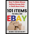 101 Items To Sell On Ebay: How to Make Money Selling Garage Sale & Thrift Store Finds