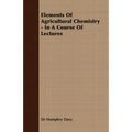 Elements of Agricultural Chemistry - In a Course of Lectures